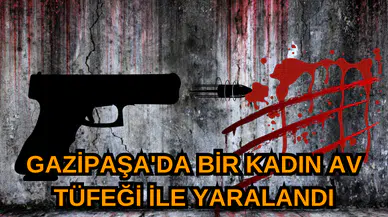 Gazipaşa'da bir Kadın Av Tüfeği ile Yaralandı