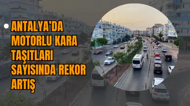 Antalya’da Motorlu Kara Taşıtları Sayısında Rekor Artış