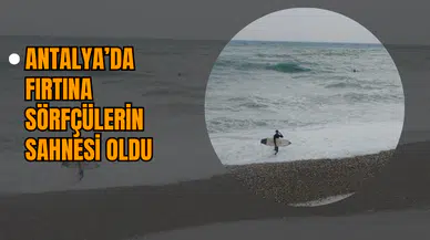 Antalya’da Fırtına Sörfçülerin Sahnesi Oldu
