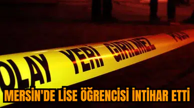 Mersin'de lise öğrencisi intihar etti