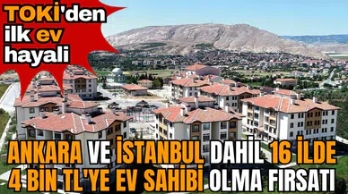 TOKİ'den ilk ev hayali: Ankara ve İstanbul dahil 16 ilde 4 bin TL'ye ev sahibi olma fırsatı