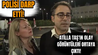 Atilla Taş'ın olay görüntüleri ortaya çıktı! Polisi darp ettiği anlar kamerada!