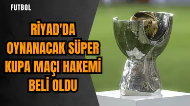 Riyad'da oynanacak Süper Kupa maçı hakemi beli oldu