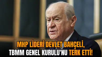 Devlet Bahçeli, TBMM Genel Kurulu'nu terk etti!