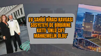 Ev sahibi kiracı kavgası sosyeteyi de birbirine kattı 'Ünlü çift mahkemelik oldu'