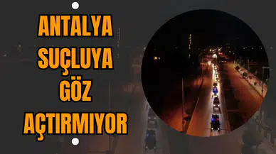 Antalya Suçluya Göz açtırmıyor