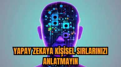 Yapay zekaya kişisel sırlarınızı anlatmayın