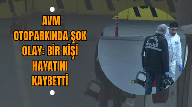 AVM Otoparkında Şok Olay: Bir Kişi Hayatını Kaybetti
