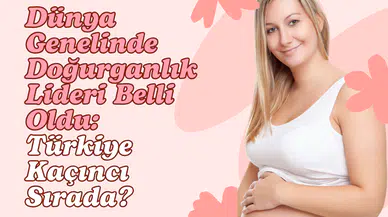 Dünya Genelinde Doğurganlık Lideri Belli Oldu: Türkiye Kaçıncı Sırada?