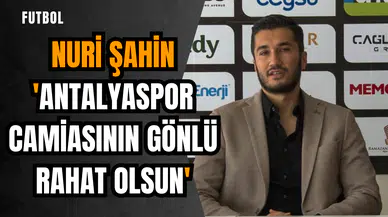 Nuri Şahin:'Antalyaspor camiasının gönlü rahat olsun'