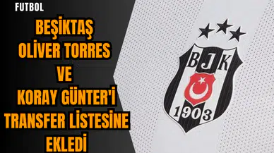 Beşiktaş Oliver Torres ve Koray Günter'i transfer listesine ekledi