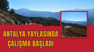 Antalya Yaylasında Çalışma Başladı