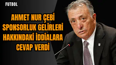 Ahmet Nur Çebi sponsorluk gelirleri hakkındaki iddialara cevap verdi