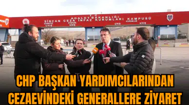 CHP başkan yardımcılarından cezaevindeki generallere ziyaret