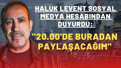 Haluk Levent: 20.00'de buradan paylaşacağım
