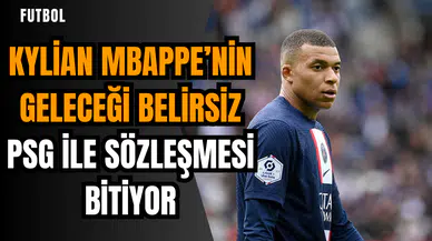Kylian Mbappe’nin geleceği belirsiz: PSG ile sözleşmesi bitiyor