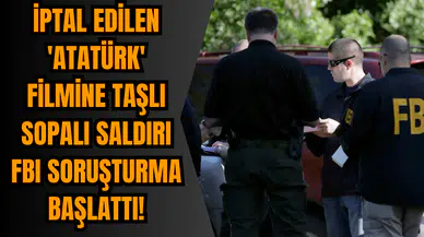 İptal Edilen 'Atatürk' Filmine Taşlı Sopalı Saldırı: FBI Soruşturma Başlattı!