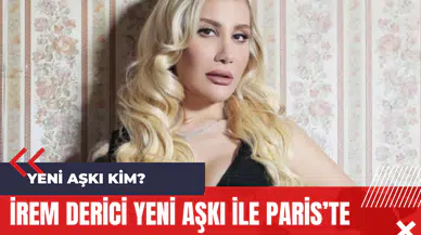 İrem Derici Yeni Aşkı  ile Paris’te