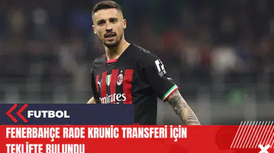 Fenerbahçe Rade Krunic transferi için teklifte bulundu