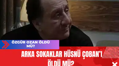 Özgür Ozan öldü mü? Arka Sokaklar Hüsnü Çoban’ı Öldü Mü?