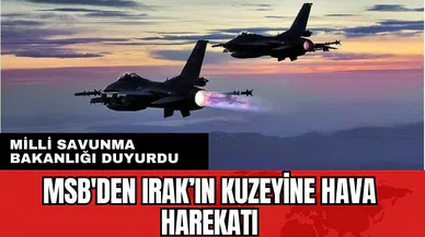 MSB'den Irak’ın kuzeyine hava harekatı