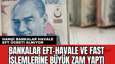 EFT havale ve FAST işlemlerine büyük zam