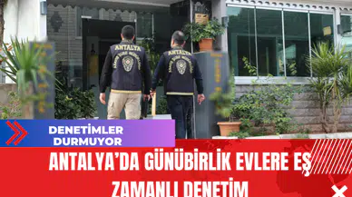 Antalya’da Günübirlik Evlere Eş Zamanlı Denetim