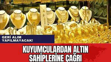 Kuyumculardan altın sahiplerine çağrı! Geri alım yapılmayacak