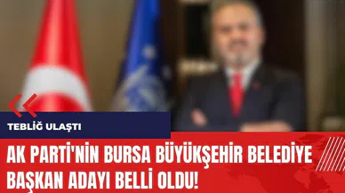 AK Parti'nin Bursa Büyükşehir Belediye Başkan adayı belli oldu!
