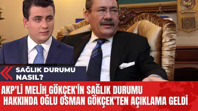 AKP'li Melih Gökçek'in Sağlık Durumu Hakkında Oğlu Osman Gökçek'ten Açıklama Geldi