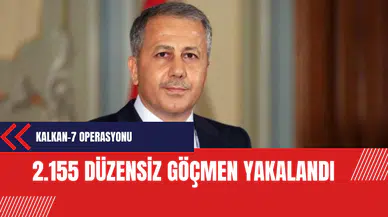 Yerlikaya: KALKAN-7 Operasyonunda 2.155 Düzensiz Göçmen Yakalandı