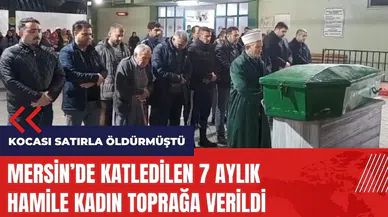 Kocası satırla öldürmüştü! 7 aylık hamile kadın toprağa verildi