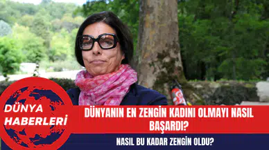 Dünyanın en zengin kadını olmayı nasıl başardı?