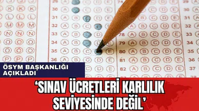 ÖSYM Başkanlığı: Sınav ücretleri karlılık seviyesinde değil