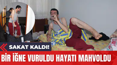Bir İğne Vuruldu Hayatı Mahvoldu! Sakat Kaldı