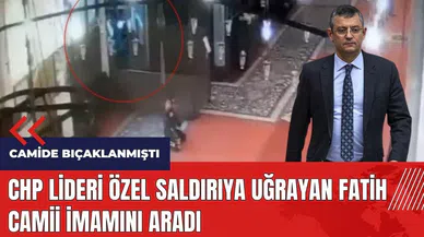 CHP Lideri Özel saldırıya uğrayan Fatih Camii İmamını aradı