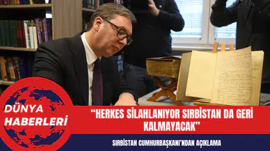 Sırbistan Cumhurbaşkanı: Herkes silahlanıyor Sırbistan da geri kalmayacak