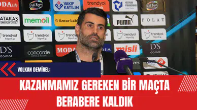 Volkan Demirel: Kazanmamız gereken bir maçta berabere kaldık