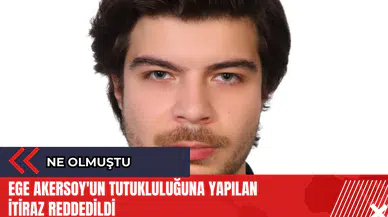 Ege Akersoy'un tutukluluğuna yapılan itiraz reddedildi