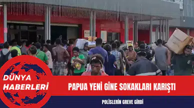 Papua Yeni Gine sokakları polislerin greve girmesiyle karıştı