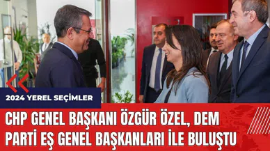 CHP Genel Başkanı Özgür Özel, DEM Parti Eş Genel Başkanları ile buluştu