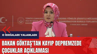 Bakan Göktaş'tan kayıp depremzede çocuklar açıklaması