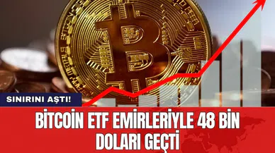 Bitcoin ETF emirleriyle 48 bin doları geçti