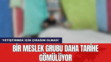 Bir meslek grubu daha tarihe gömülüyor