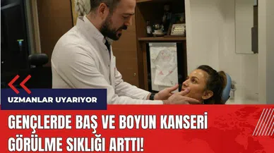 Gençlerde baş ve boyun kanseri arttı!