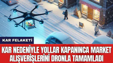 Kar nedeniyle yollar kapanınca market alışverişlerini dronla tamamladı