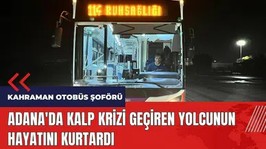 Adana'da kahraman otobüs şoförü kalp krizi geçiren yolcuyu kurtardı
