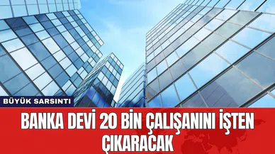 Banka devi 20 bin çalışanını işten çıkaracak