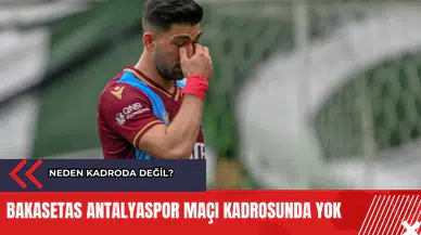 Bakasetas Antalyaspor maçı kadrosunda yok
