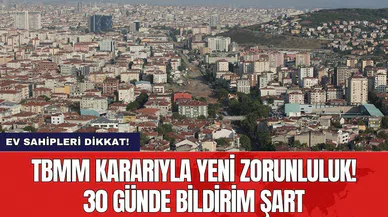 Ev sahipleri dikkat! TBMM kararıyla yeni zorunluluk! 30 günde bildirim şart
